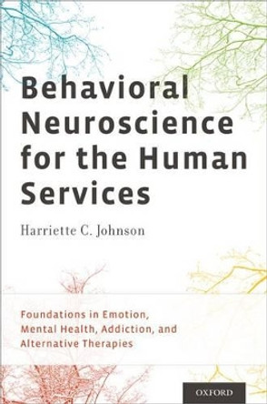 Behavioral Neuroscience for the Human Services: Foundations in Emotion, Mental Health, Addiction, and Alternative Therapies by Harriette C. Johnson 9780199794157