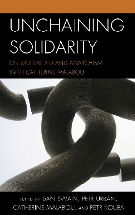 Unchaining Solidarity and Mutual Aid: Reflections on Anarchism with Catherine Malabou by Catherine Malabou 9781538157954