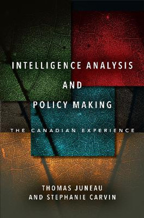 Intelligence Analysis and Policy Making: The Canadian Experience by Thomas Juneau 9781503632783