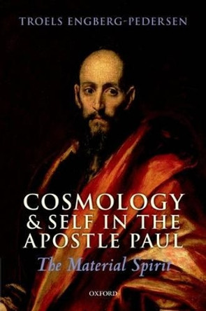 Cosmology and Self in the Apostle Paul: The Material Spirit by Troels Engberg-Pedersen 9780199596744