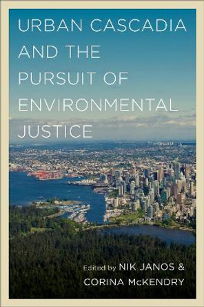 Urban Cascadia and the Pursuit of Environmental Justice by Nik Janos 9780295749358