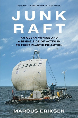 Junk Raft: An Ocean Voyage and a Rising Tide of Activism to Fight Plastic Pollution by Marcus Eriksen 9780807061725
