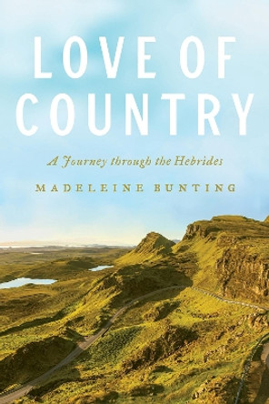 Love of Country: A Journey Through the Hebrides by Madeleine Bunting 9780226471563