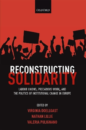 Reconstructing Solidarity: Labour Unions, Precarious Work, and the Politics of Institutional Change in Europe by Virginia Doellgast 9780198791843