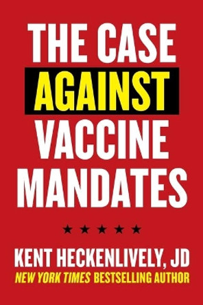 Case Against Vaccine Mandates by Kent Heckenlively 9781510771031