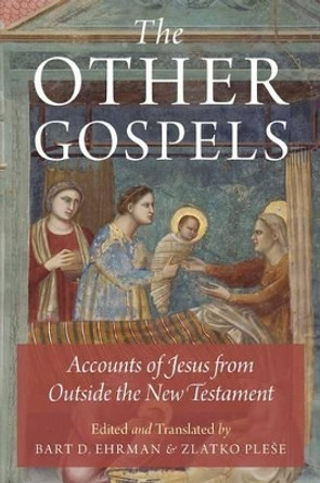 The Other Gospels: Accounts of Jesus from Outside the New Testament by Bart D. Ehrman 9780199335220