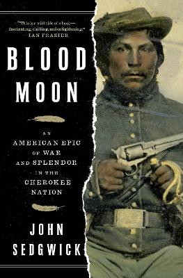 Blood Moon: An American Epic of War and Splendor in the Cherokee Nation by John Sedgwick 9781501128691