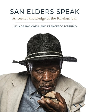 San Elders Speak: Ancestral knowledge of the Kalahari San by Lucinda Backwell 9781776146628