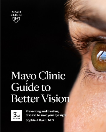 Mayo Clinic Guide to Better Vision (3rd Edition): Saving Your Eyesight with the Latest on Macular Degeneration, Glaucoma, Cataracts, Diabetic Retinopathy and Much More by Dr Sophie J Bakri 9781893005730