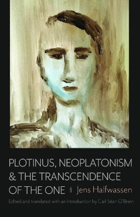 Plotinus, Neoplatonism, and the Transcendence of the One by Jens Halfwassen 9781733988995