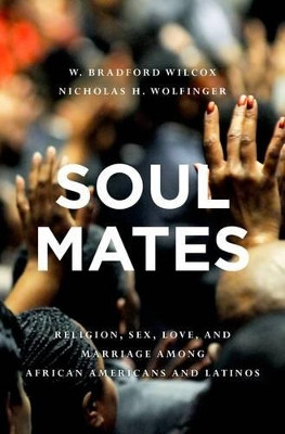 Soul Mates: Religion, Sex, Love, and Marriage among African Americans and Latinos by W. Bradford Wilcox 9780195394221