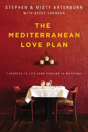 The Mediterranean Love Plan: 7 Secrets to Lifelong Passion in Marriage by Stephen Arterburn 9780310335467