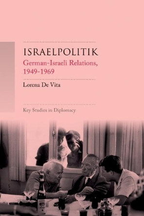 Israelpolitik: German-Israeli Relations, 1949-69 by Lorena De Vita 9781526162540