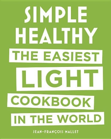 Simple Healthy: The Easiest Light Cookbook in the World by Jean-Francois Mallet 9780316510257