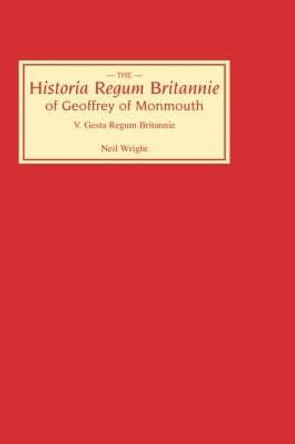 Historia Regum Britannie of Geoffrey of Monmouth - The Gesta Regum Britannie by Neil Wright