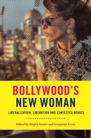 Bollywood's New Woman: Liberalization, Liberation and Contested Bodies by Megha Anwer 9781978814455