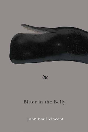 Bitter in the Belly by John Emil Vincent 9780228009078