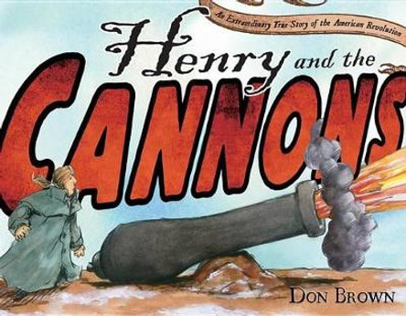 Henry and the Cannons: An Extraordinary True Story of the American Revolution by Don Brown 9781596432666