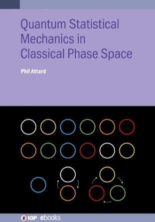 Quantum Statistical Mechanics in Classical Phase Space by Phil Attard 9780750340533