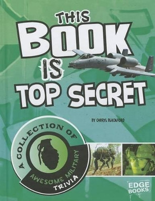This Book Is Top Secret: A Collection of Awesome Military Trivia by Cheryl Blackford 9781429685917