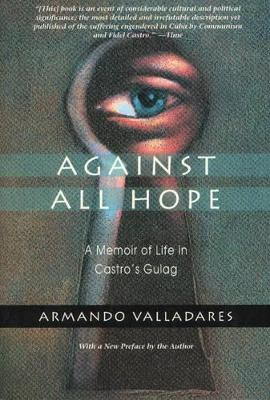 Against All Hope: A Memoir of Life in Castor's Gulag by Armando Valladares 9781893554191