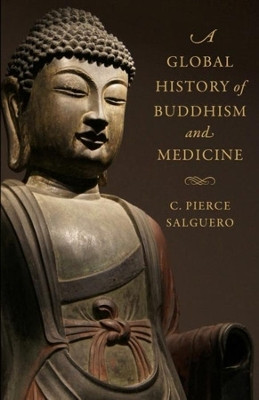 A Global History of Buddhism and Medicine by C. Pierce Salguero 9780231185271