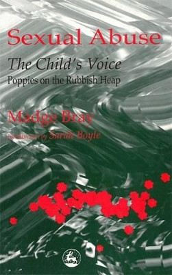 Sexual Abuse: The Child's Voice: Poppies on the Rubbish Heap by Madge Bray 9781853024870