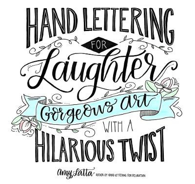 Hand Lettering for Laughter: Gorgeous Art with a Hilarious Twist by Amy Latta 9781624147319