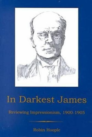 In Darkest James: Reviewing Impressionism, 1900-1905 by Robin P. Hoople 9780838754535