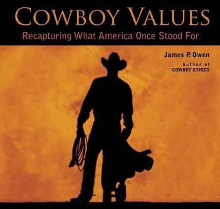 Cowboy Values: Recapturing What America Once Stood For by James P. Owen 9781493001248