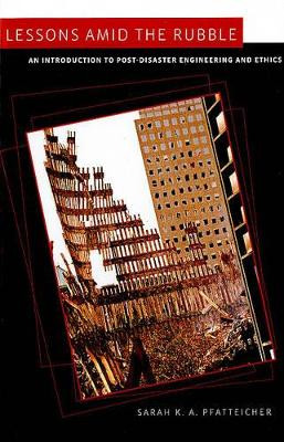 Lessons amid the Rubble: An Introduction to Post-Disaster Engineering and Ethics by Sarah K. A. Pfatteicher 9780801897207