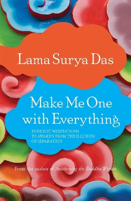 Make Me One with Everything: Buddhist Meditations to Awaken from the Illusion of Separation by Lama Surya Das 9781622034123