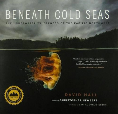 Beneath Cold Seas: The Underwater Wilderness of the Pacific Northwest by David Hall 9780295994888