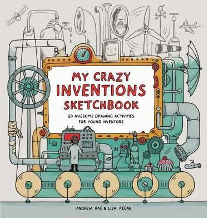 My Crazy Inventions Sketchbook: 50 Awesome Drawing Activities for Young Inventors by MS Lisa Regan 9781780676111