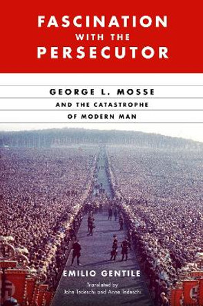Fascination with the Persecutor: George L. Mosse and the Catastrophe of Modern Man by Emilio Gentile 9780299334307