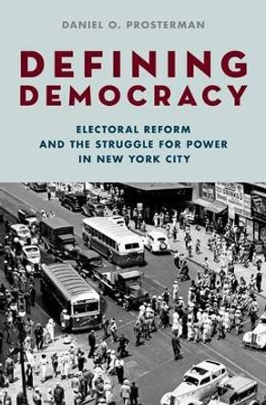 Defining Democracy: Electoral Reform and the Struggle for Power in New York City by Daniel O. Prosterman 9780195377736