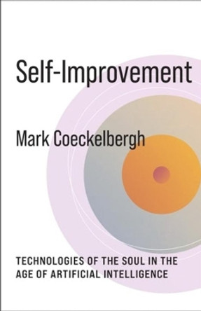 Self-Improvement: Technologies of the Soul in the Age of Artificial Intelligence by Mark Coeckelbergh 9780231206549