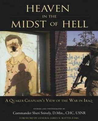 Heaven in the Midst of Hell: A Quaker Chaplain's View of the War in Iraq Commander Sheri D. Snively, Min, CHC, USNR 9780981992600