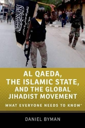 Al Qaeda, the Islamic State, and the Global Jihadist Movement: What Everyone Needs to Know (R) by Daniel Byman 9780190217259