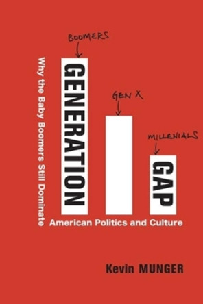 Generation Gap: Why the Baby Boomers Still Dominate American Politics and Culture by Kevin Munger 9780231200868