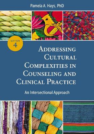 Addressing Cultural Complexities in Counseling and Clinical Practice: An Intersectional Approach by Pamela A. Hays 9781433835940