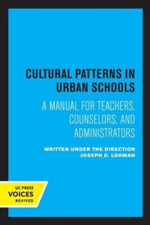 Cultural Patterns in Urban Schools: A Manual for Teachers, Counselors, and Administrators by Joseph D. Lohman 9780520309142