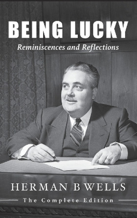 Being Lucky: Reminiscences and Reflections by Herman B Wells 9780253062239