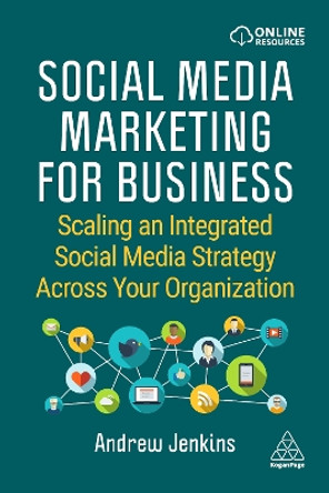 Social Media Marketing for Business: Scaling an Integrated Social Media Strategy Across Your Organization by Andrew Jenkins 9781398603714