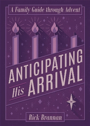 Anticipating His Arrival: A Family Guide through Advent by Rick Brannan 9781577996903
