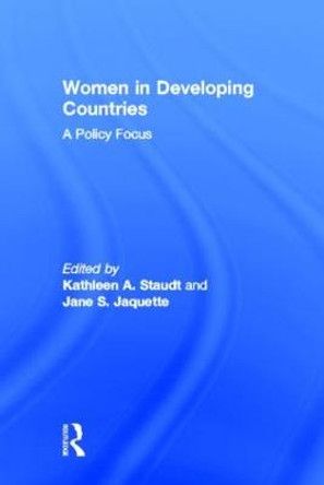 Women in Developing Countries: A Policy Focus by Kathleen A. Staudt