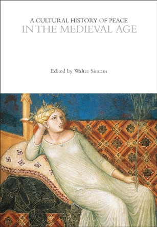 A Cultural History of Peace in the Medieval Age by Professor Walter Simons 9781474238472