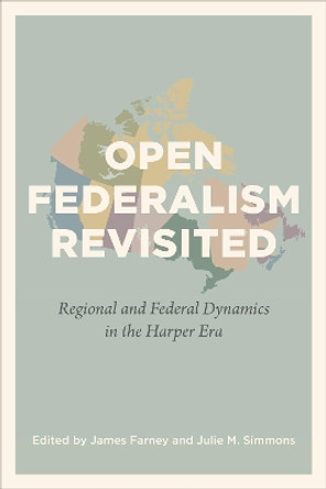 Open Federalism Revisited: Regional and Federal Dynamics in the Harper Era by James Farney 9781487509606