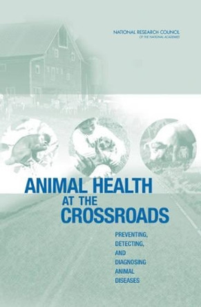 Animal Health at the Crossroads: Preventing, Detecting, and Diagnosing Animal Diseases by National Research Council 9780309092593