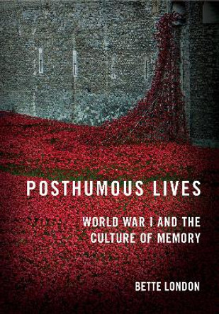 Posthumous Lives: World War I and the Culture of Memory by Bette London 9781501762352